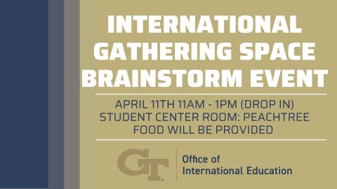 International Gathering Space Brainstorm Event on April 11 from 11am to 1pm, drop in, Student Center Room: Peachtree; Food Will Be Provided