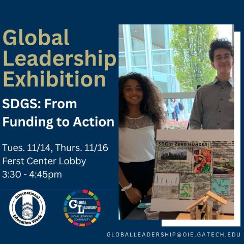 Global Leadership Exhibition | SDGs: From Funding to Action + | Tues. 11/14, Thurs. 11/16 | Ferst Center Lobby | 3:30 - 4:45 pm | globalleadership@oie.gatech.edu