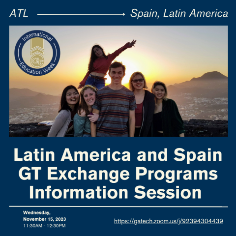 Latin America and Spain GT Exchange Programs Information Session | Wednesday, November 15, 2023 | 11:30 AM - 12:30 PM | https://gatech.zoom.us/j/92394304439