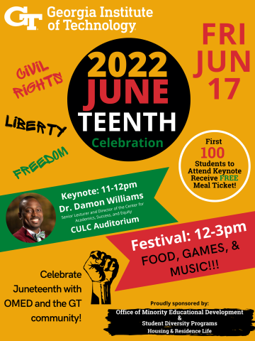 2022 Juneteenth Celebration at Georgia Tech on Friday, June 17, keynote featuring doctor Damon Williams at CULC auditorium, from 11 a.m. to 12 p.m., first 100 students to attend will receive a free meal ticket, festival between 12 p.m and 3 p.m. with music, games and food 