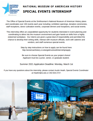 Information on a summer internship with the National Museum of American History Office of Special Events. Information and application can be found at http://americanhistory.si.edu/getinvolved/internship/apply.