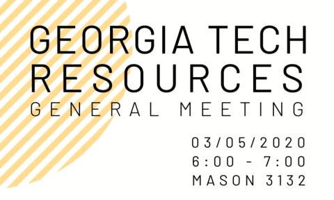 Georgia Tech resources general meeting. March 5, 2020. 6 to 7 p.m. Mason 3132.