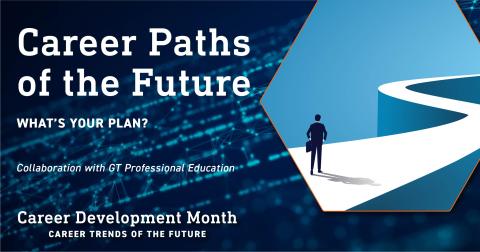 Graphic shows the outline of a person at the start of a winding path. Text reads Career Paths of the Future, What's Your Plan? Collaboration with GT Professional Education. Career Development Month. Career Trens of the Future.