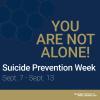 You are not alone. Suicide prevention week Sept. 7 - Sept. 13