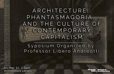 Architecture, Phantasmagoria, and the Culture of Contemporary Capitalism Symposium