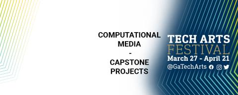  the words COMPUTATIONAL MEDIA – CAPSTONE PROJECTS framed by angled pinstripes in blue and gold and the words TECH ART FESTIVAL Study My TECHnique March 27-April 21
