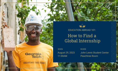 Education Abroad 101: How to Find a Global Internship / August 29, 2023 / 11 AM / John Lewis Student Center - Peachtree Room
