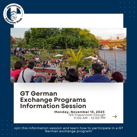 GT German Exchange Program Information Session | November 13 | 125 Classroom Clough | 11:00 AM to 12:00 PM | Join this information session and learn how to participate in a GT German exchange program!