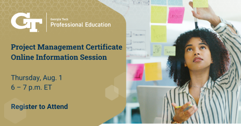 Georgia Tech Professional Education logo. Project Management Certificate Online Info Session. Thursday, Aug. 1 from 6 to 7 pm ET. Register to attend. Inset image is of a woman in striped button-down shirt placing sticky notes on glass wall.