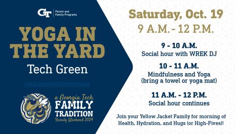 Yoga in the Yard Tech Green Saturday Oct. 19 9 am - 12 pm Join Your Yellow Jacket Family for a morning of health, hydration, and hugs (or high-fives)