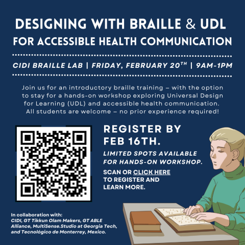 Illustration of a person seated at a table reading an open braille book, with a closed book beside it; Text on flyer reads “Designing with Braille & UDL for Accessible Health Communication,” with event details “CIDI Braille Lab | Friday, February 20th | 9AM–1PM.” It invites students to an introductory braille training and optional hands-on workshop on Universal Design for Learning (UDL) and accessible health communication; no prior experience required. Registration note: “Register by Feb 16th” and “Limited 