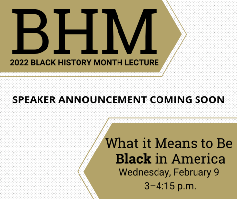 2022 Black History Month Lecture - What it Means to Be Black In America Wednesday February 9 from 3-4:15 p.m.