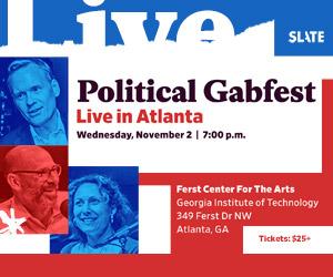 Slate’s Political Gabfest in Atlanta November 2 at 7pm for live show at Georgia Tech’s Ferst Center for the Arts