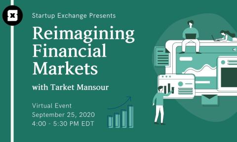 Flyer for Startup Exchange's event Reimagining Financial Markets with Tarket Mansour. Hosted Sept. 25, 2020.