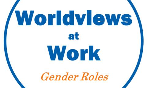 Flyer for Why Should I Believe's Worldviews at Work: Gender Roles discussion.