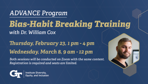 ADVANCE Program Bias-Habit Breaking Training with Dr. William Cox on Thursday, February 23, 1 pm - 4 pm and Wednesday, March 8, 9 am - 12 pm. Both sessions will be conducted on Zoom with the same content. Registration is required and seats are limited.