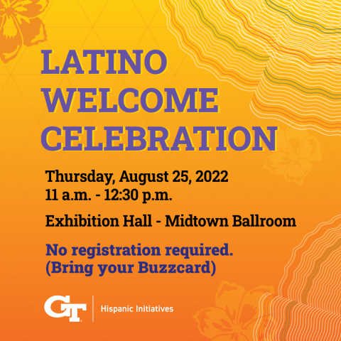 Latino Welcome Celebration on August 25, 2022, from 11 a.m. to 12:30 p.m., in the Exhibition Hall Midtown Ballroom. No registration needed. (Bring your Buzzcard)