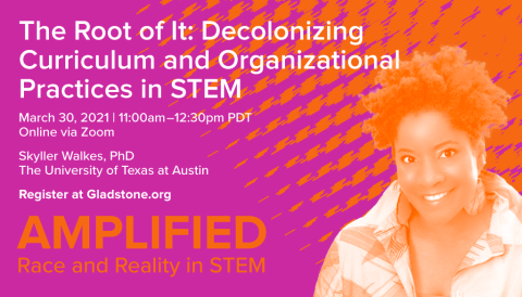 The Root of It: Decolonizing Curriculum and Organizational Practices in STEM | Tuesday, March 30, 2021 | Skyller Walkes, PhD