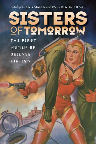 Lisa Yaszek’s new book, Sisters of Tomorrow: The First Women of Science Fiction