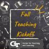The words Fall Teaching Kickoff appear in yellow on top of a grey chalkboard with diagrams of scientific motifs drawn on it. The logo for the Center for Teaching and Learning is placed across the bottom of the image. 