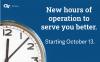 New hours of operation to serve you better.  Starting October 13.