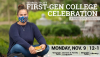 A student wearing a mask, sitting outside smiling. The text is advertising the first-gen college celebration on November 9th from 12:00 - 1:00 PM.